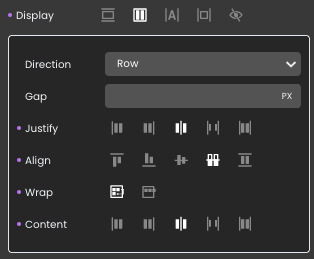 A dark-themed user interface panel labeled "Display," containing various layout configuration options. The "Direction" dropdown is set to "Row." Below it, there is a "Gap" input field with "PX" as the unit. Several sets of alignment controls are displayed, including:
- "Justify" with multiple icons representing different content positioning options.
- "Align" with icons for vertical alignment choices.
- "Wrap" with toggle icons for wrapping behavior.
- "Content" with additional alignment options.